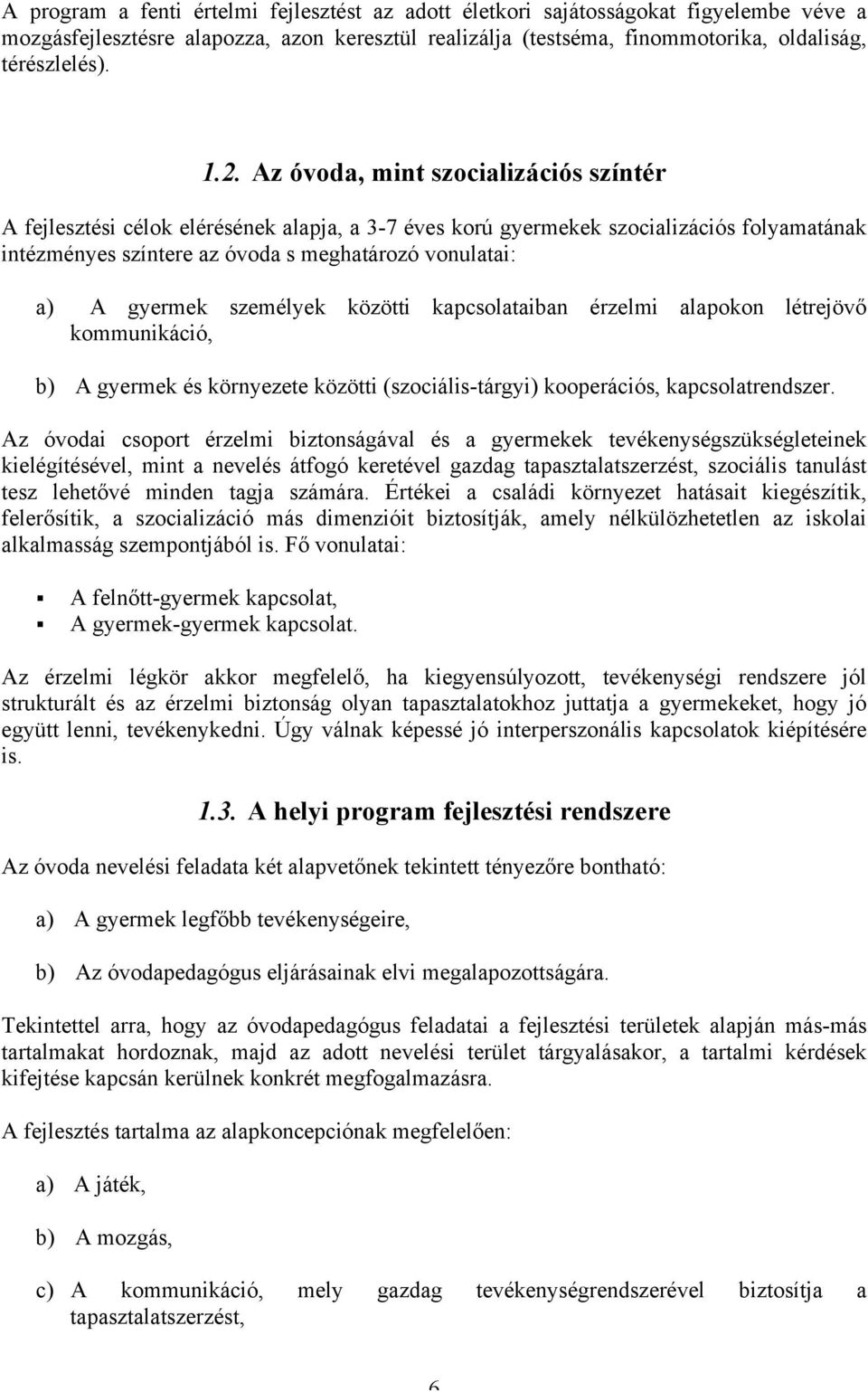 személyek közötti kapcsolataiban érzelmi alapokon létrejövő kommunikáció, b) A gyermek és környezete közötti (szociális-tárgyi) kooperációs, kapcsolatrendszer.