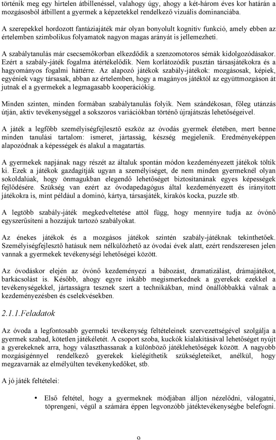 A szabálytanulás már csecsemőkorban elkezdődik a szenzomotoros sémák kidolgozódásakor. Ezért a szabály-játék fogalma átértékelődik.