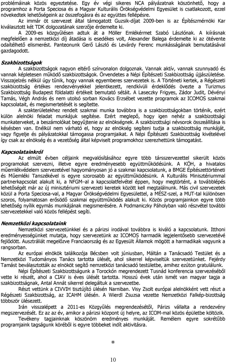 az együttes fellépésre. Az immár öt szervezet által támogatott Guzsik-díjat 2009-ben is az Építészmérnöki Kar kiválasztott két TDK dolgozatának szerzője érdemelte ki.