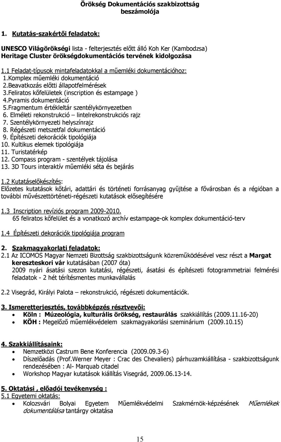 1 Feladat-típusok mintafeladatokkal a műemléki dokumentációhoz: 1.Komplex műemléki dokumentáció 2.Beavatkozás előtti állapotfelmérések 3.Feliratos kőfelületek (inscription és estampage ) 4.