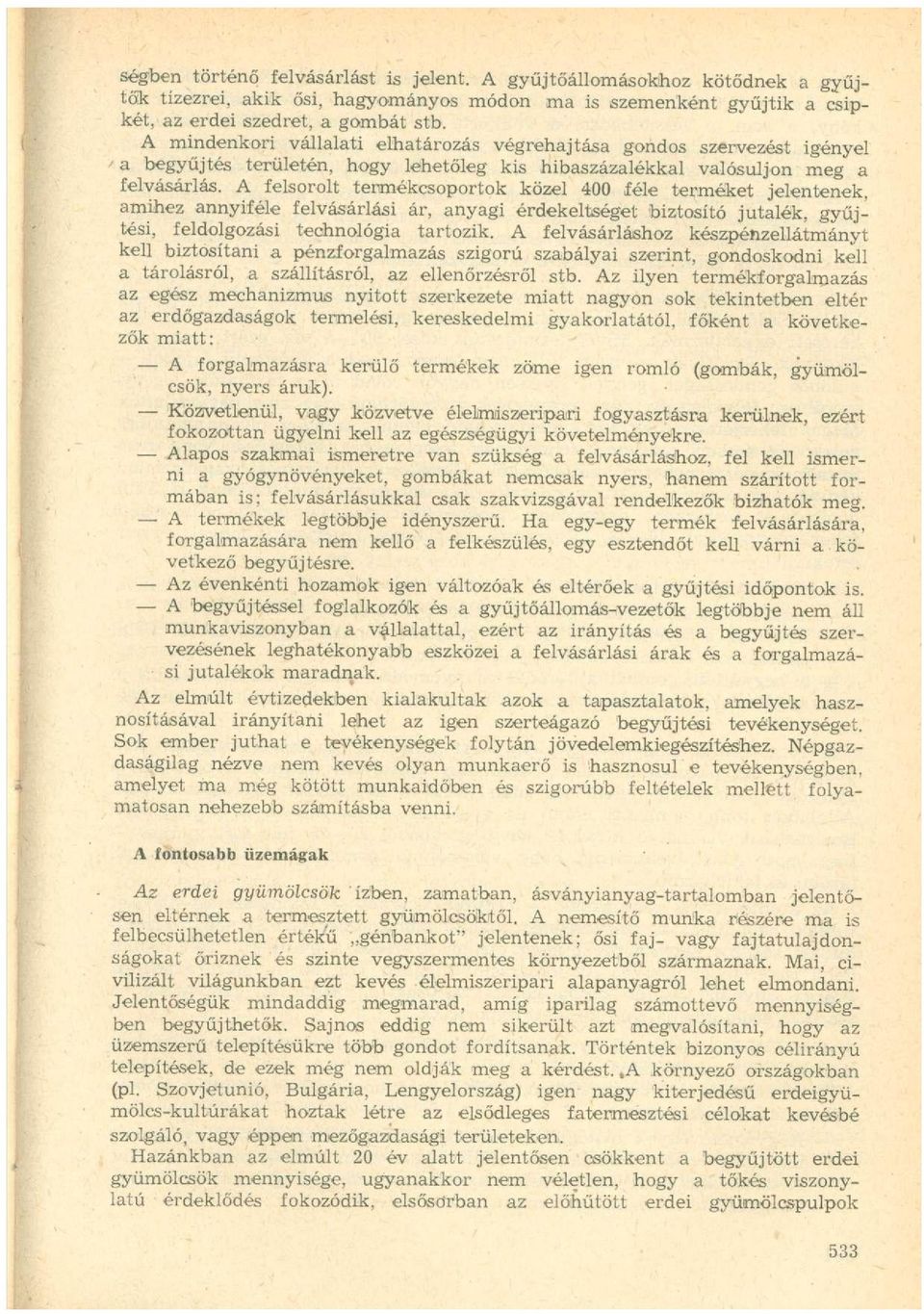 A felsorolt termékcsoportok közel 400 féle terméket jelentenek, amihez annyiféle felvásárlási ár, anyagi érdekeltséget biztosító jutalék, gyűjtési, feldolgozási technológia tartozik.