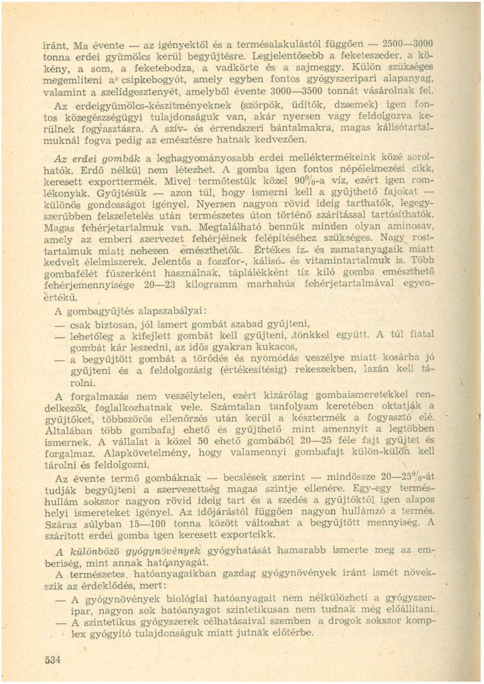 Az erdeigyümölcs-készítményeknek (szörpök, üdítők, dzsemek) igen fontos közegészségügyi tulajdonságuk van, akár nyersen vagy feldolgozva kerülnek fogyasztásra.