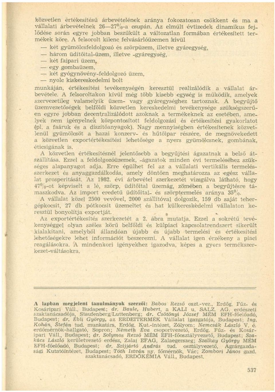 A felsorolt kilenc felvásárlóüzemen kívül két gyümölcsfeldolgozó és szörpüzem, illetve gyáregység, három üdítőital-üzem, illetve -gyáregység, két faipari üzem, egy gombaüzem, két