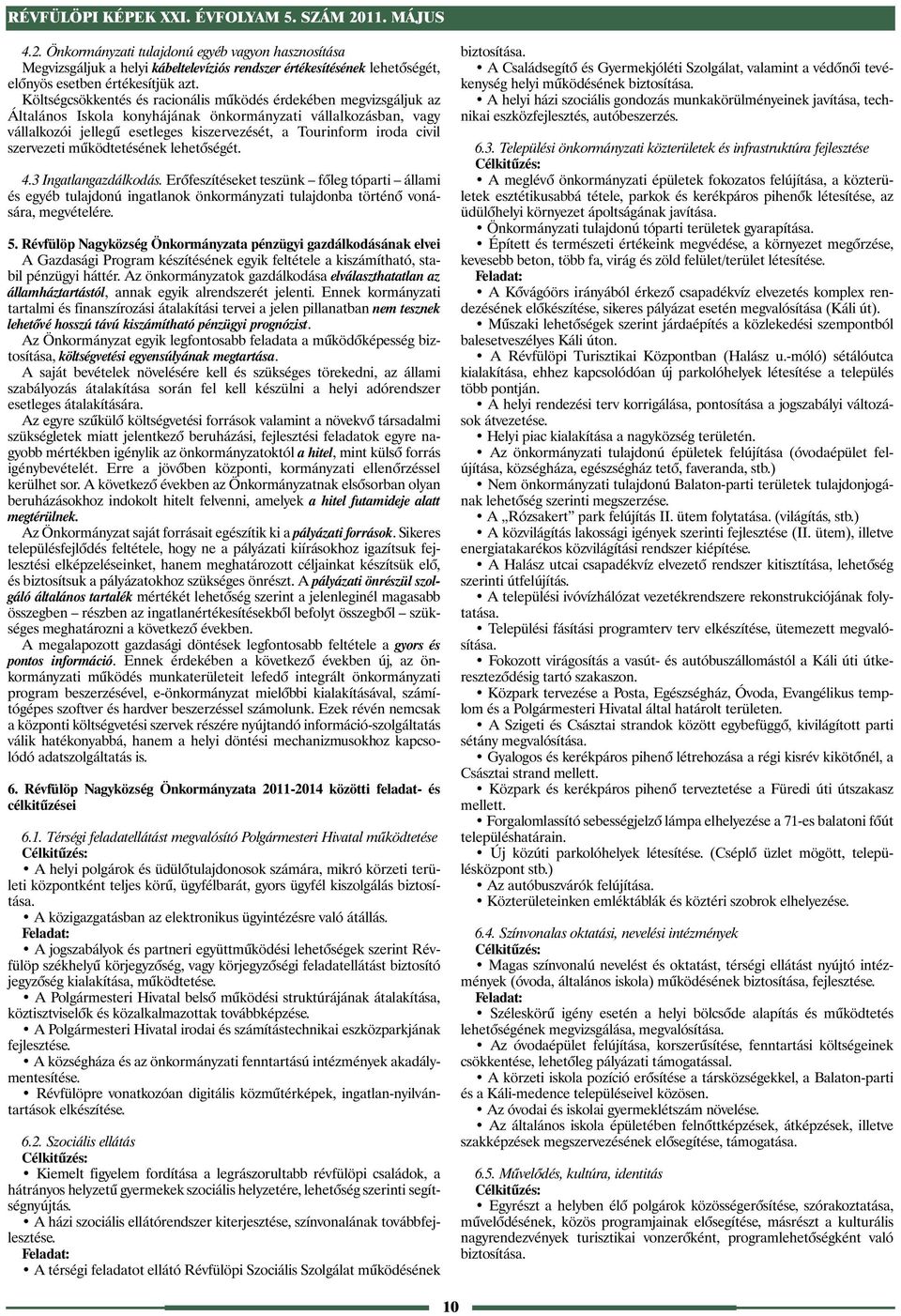 civil szervezeti működtetésének lehetőségét. 4.3 Ingatlangazdálkodás. Erőfeszítéseket teszünk főleg tóparti állami és egyéb tulajdonú ingatlanok önkormányzati tulajdonba történő vonására, megvételére.