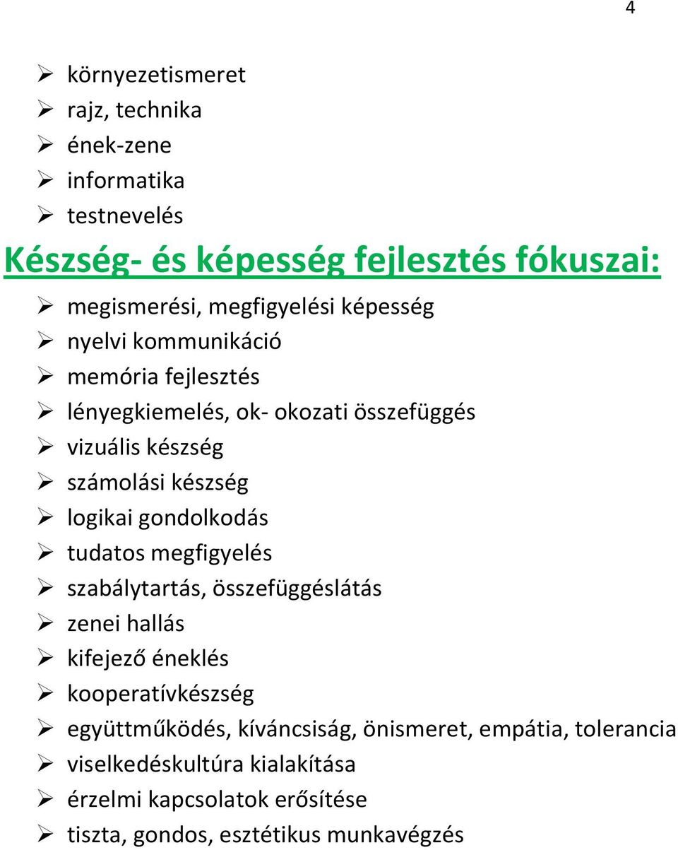 készség logikai gondolkodás tudatos megfigyelés szabálytartás, összefüggéslátás zenei hallás kifejező éneklés kooperatívkészség