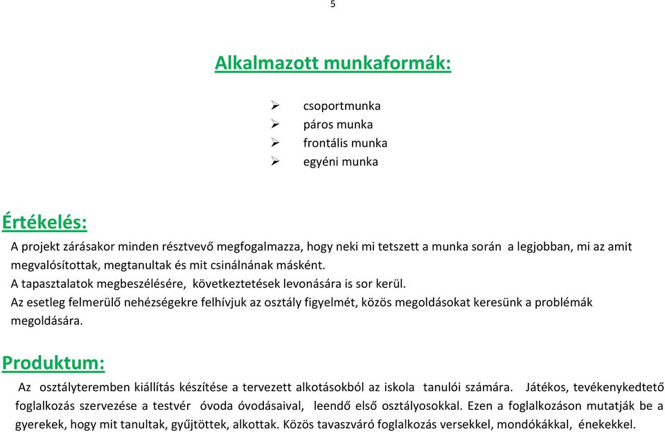 Az esetleg felmerülő nehézségekre felhívjuk az osztály figyelmét, közös megoldásokat keresünk a problémák megoldására.