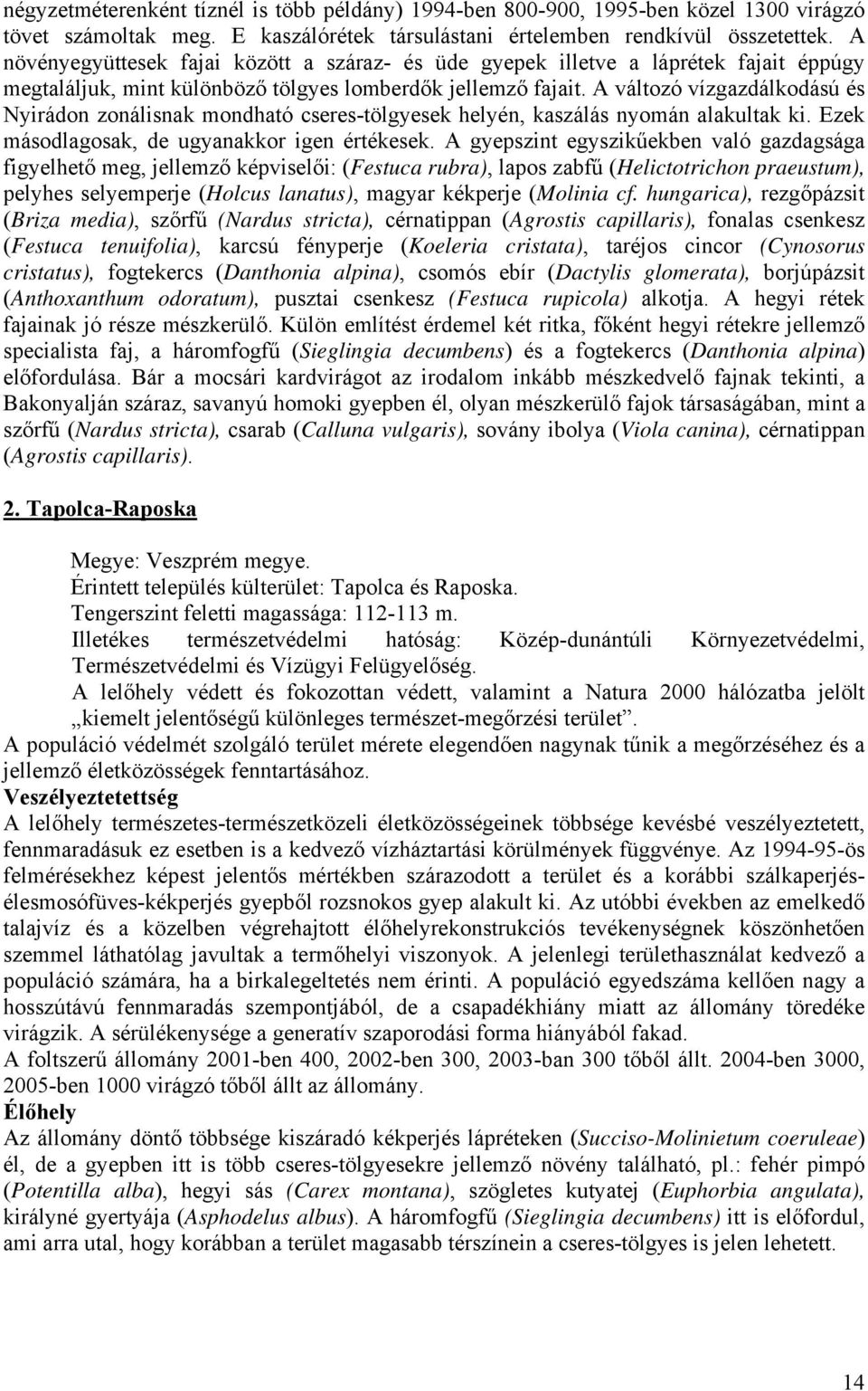 A változó vízgazdálkodású és Nyirádon zonálisnak mondható cseres-tölgyesek helyén, kaszálás nyomán alakultak ki. Ezek másodlagosak, de ugyanakkor igen értékesek.