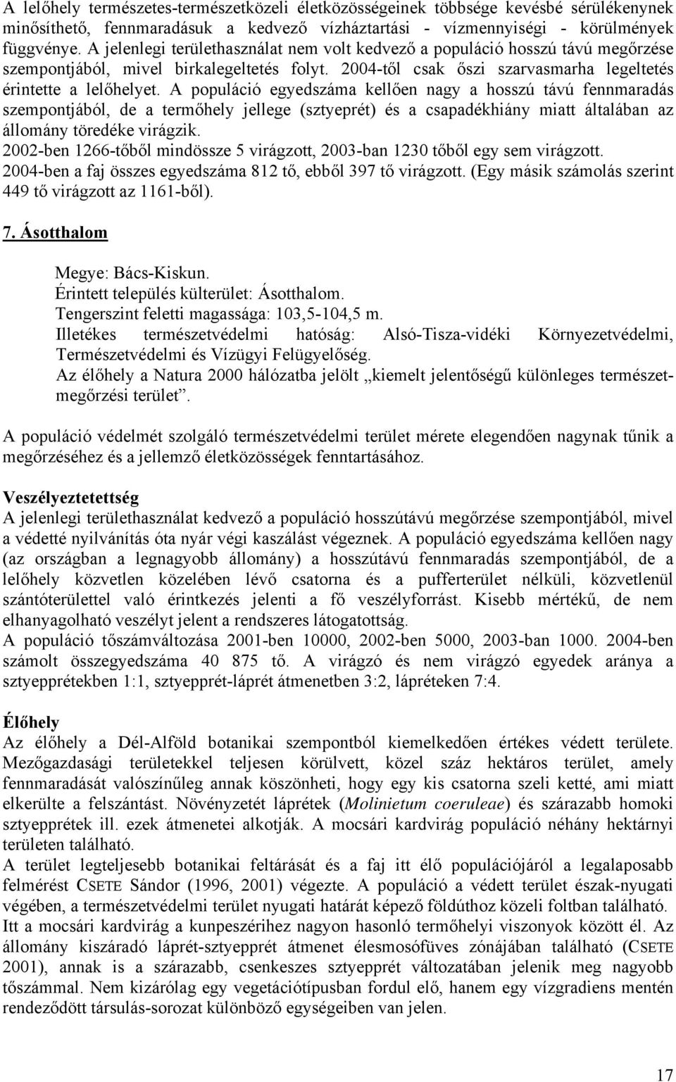 A populáció egyedszáma kellően nagy a hosszú távú fennmaradás szempontjából, de a termőhely jellege (sztyeprét) és a csapadékhiány miatt általában az állomány töredéke virágzik.