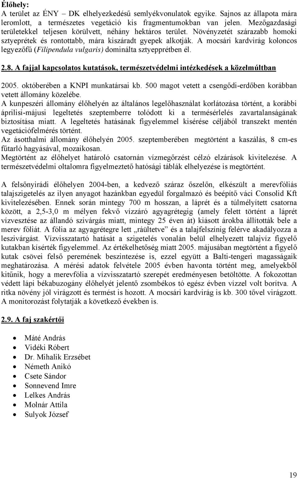 A mocsári kardvirág koloncos legyezőfű (Filipendula vulgaris) dominálta sztyepprétben él. 2.8. A fajjal kapcsolatos kutatások, természetvédelmi intézkedések a közelmúltban 2005.