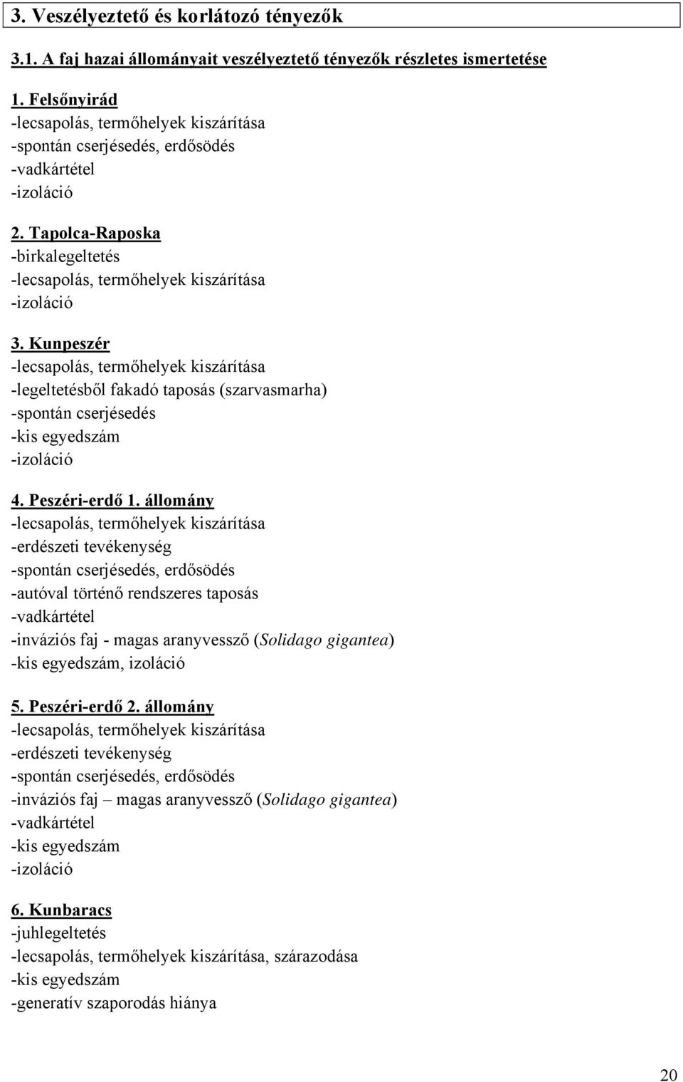 Kunpeszér -lecsapolás, termőhelyek kiszárítása -legeltetésből fakadó taposás (szarvasmarha) -spontán cserjésedés -kis egyedszám -izoláció 4. Peszéri-erdő 1.