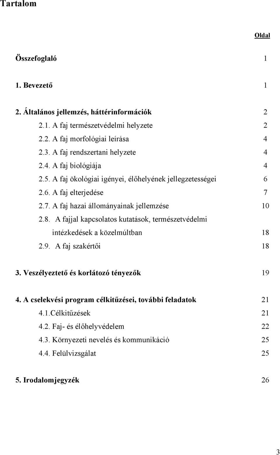 2.7. A faj hazai állományainak jellemzése 10 2.8. A fajjal kapcsolatos kutatások, természetvédelmi intézkedések a közelmúltban 18 2.9. A faj szakértői 18 3.