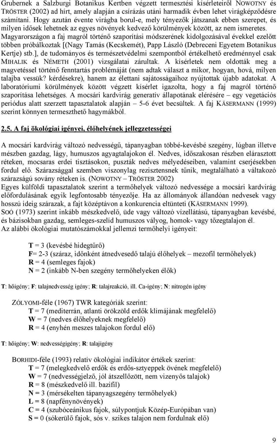 Magyarországon a faj magról történő szaporítási módszerének kidolgozásával évekkel ezelőtt többen próbálkoztak [(Nagy Tamás (Kecskemét), Papp László (Debreceni Egyetem Botanikus Kertje) stb.