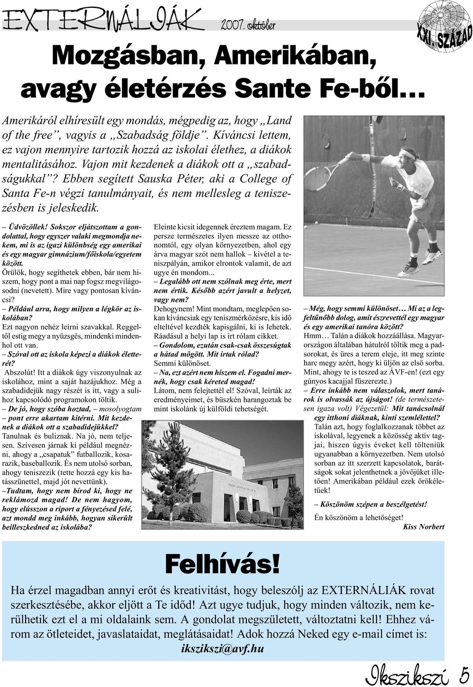 Ebben segített Sauska Péter, aki a College of Santa Fe-n végzi tanulmányait, és nem mellesleg a teniszezésben is jeleskedik. Üdvözöllek!