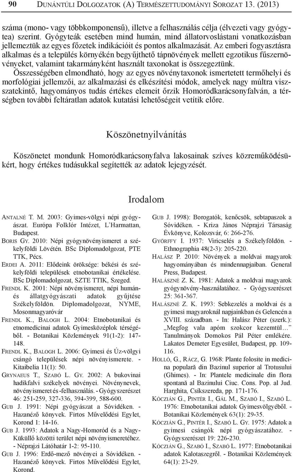 Az emberi fogyasztásra alkalmas és a település környékén begyűjthető tápnövények mellett egzotikus fűszernövényeket, valamint takarmányként használt taxonokat is összegeztünk.