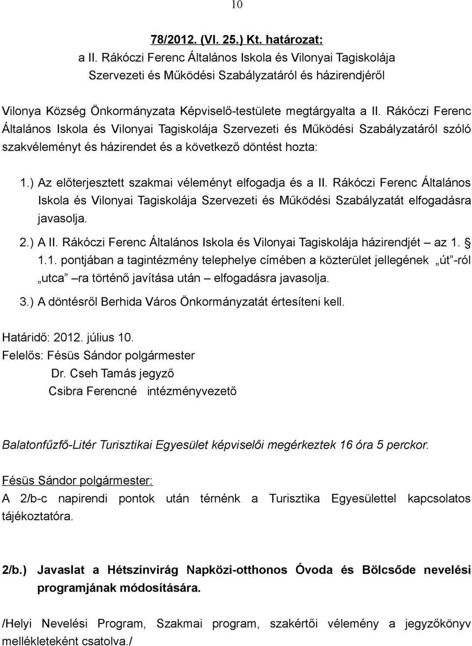 Rákóczi Ferenc Általános Iskola és Vilonyai Tagiskolája Szervezeti és Működési Szabályzatáról szóló szakvéleményt és házirendet és a következő döntést hozta: 1.