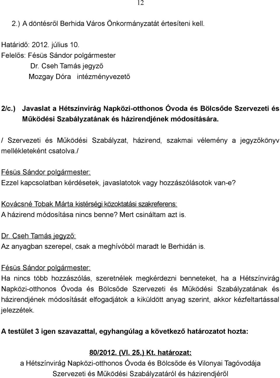 / Szervezeti és Működési Szabályzat, házirend, szakmai vélemény a jegyzőkönyv mellékleteként csatolva./ Ezzel kapcsolatban kérdésetek, javaslatotok vagy hozzászólásotok van-e?