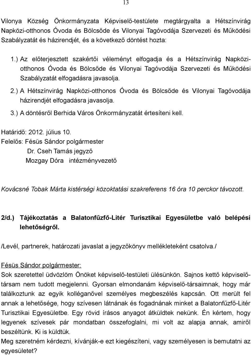 ) Az előterjesztett szakértői véleményt elfogadja és a Hétszínvirág Napköziotthonos Óvoda és Bölcsőde és Vilonyai Tagóvodája Szervezeti és Működési Szabályzatát elfogadásra javasolja. 2.