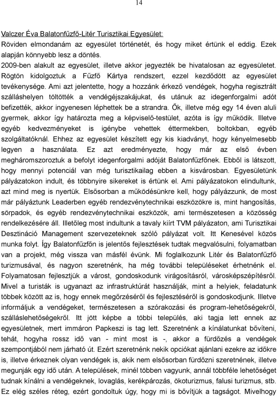 Ami azt jelentette, hogy a hozzánk érkező vendégek, hogyha regisztrált szálláshelyen töltötték a vendégéjszakájukat, és utánuk az idegenforgalmi adót befizették, akkor ingyenesen léphettek be a