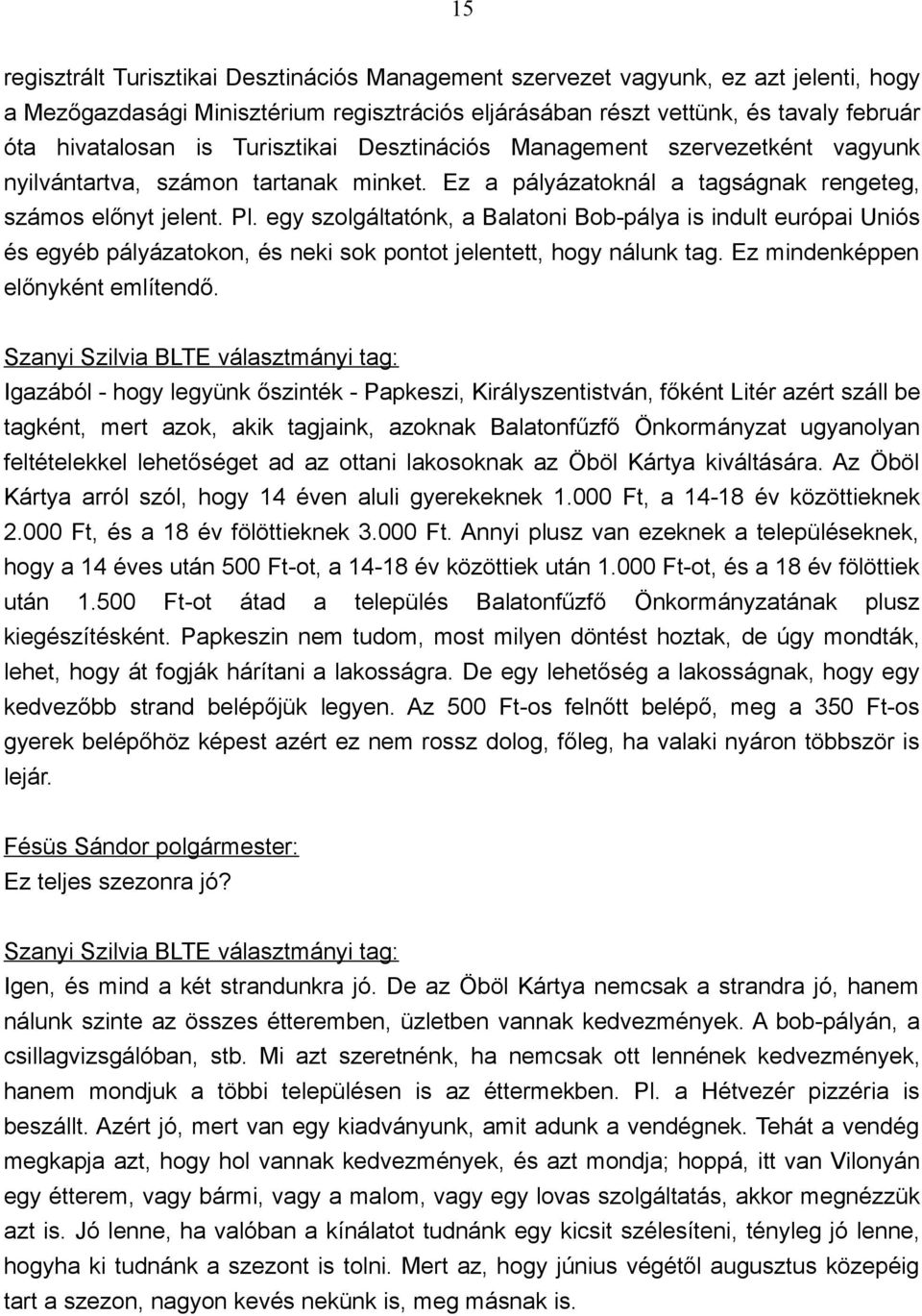 egy szolgáltatónk, a Balatoni Bob-pálya is indult európai Uniós és egyéb pályázatokon, és neki sok pontot jelentett, hogy nálunk tag. Ez mindenképpen előnyként említendő.