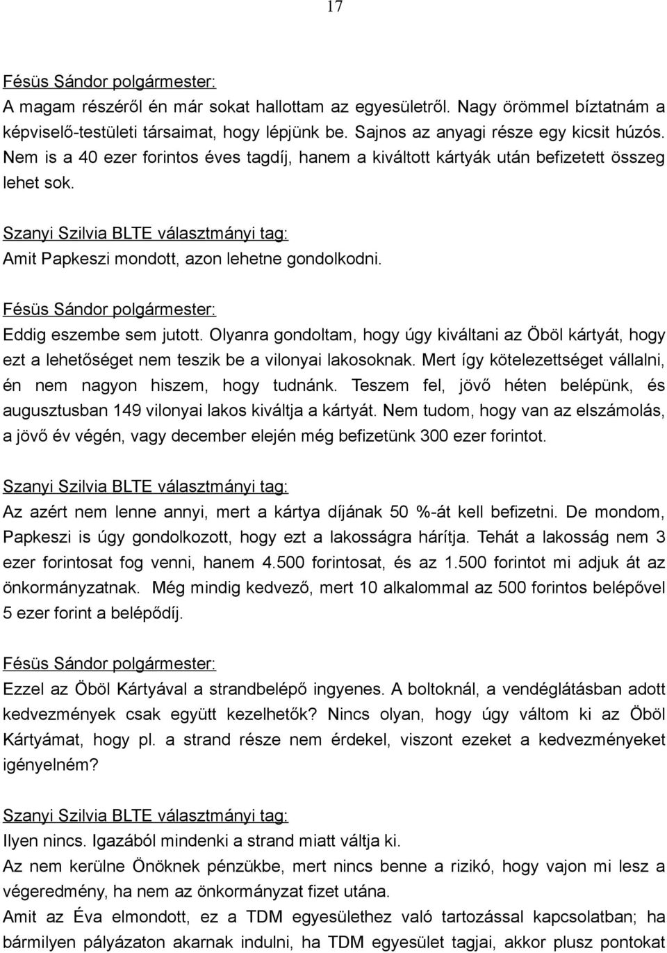 Olyanra gondoltam, hogy úgy kiváltani az Öböl kártyát, hogy ezt a lehetőséget nem teszik be a vilonyai lakosoknak. Mert így kötelezettséget vállalni, én nem nagyon hiszem, hogy tudnánk.