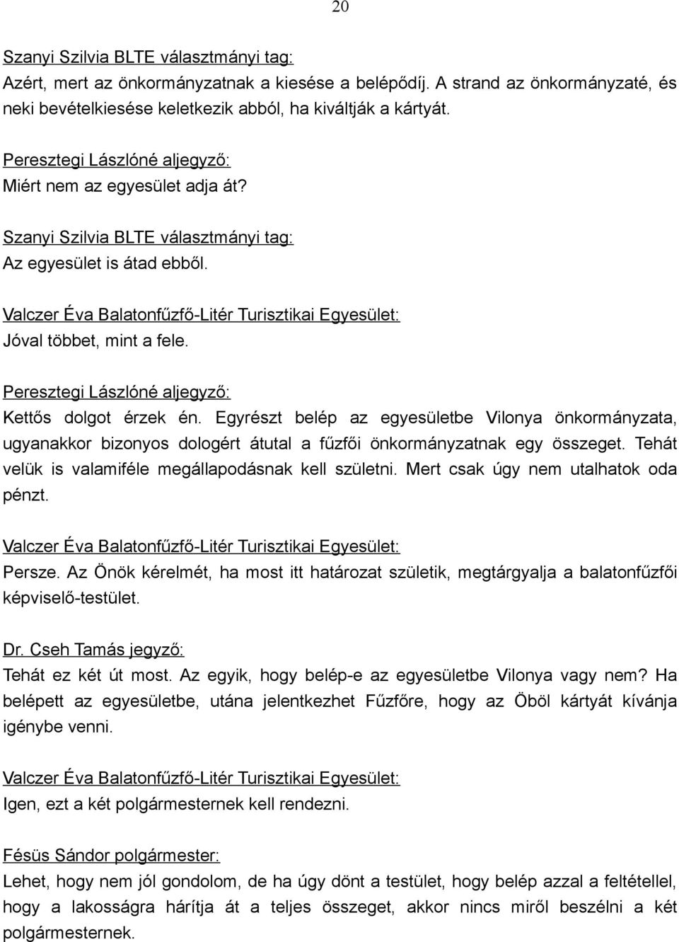 Peresztegi Lászlóné aljegyző: Kettős dolgot érzek én. Egyrészt belép az egyesületbe Vilonya önkormányzata, ugyanakkor bizonyos dologért átutal a fűzfői önkormányzatnak egy összeget.