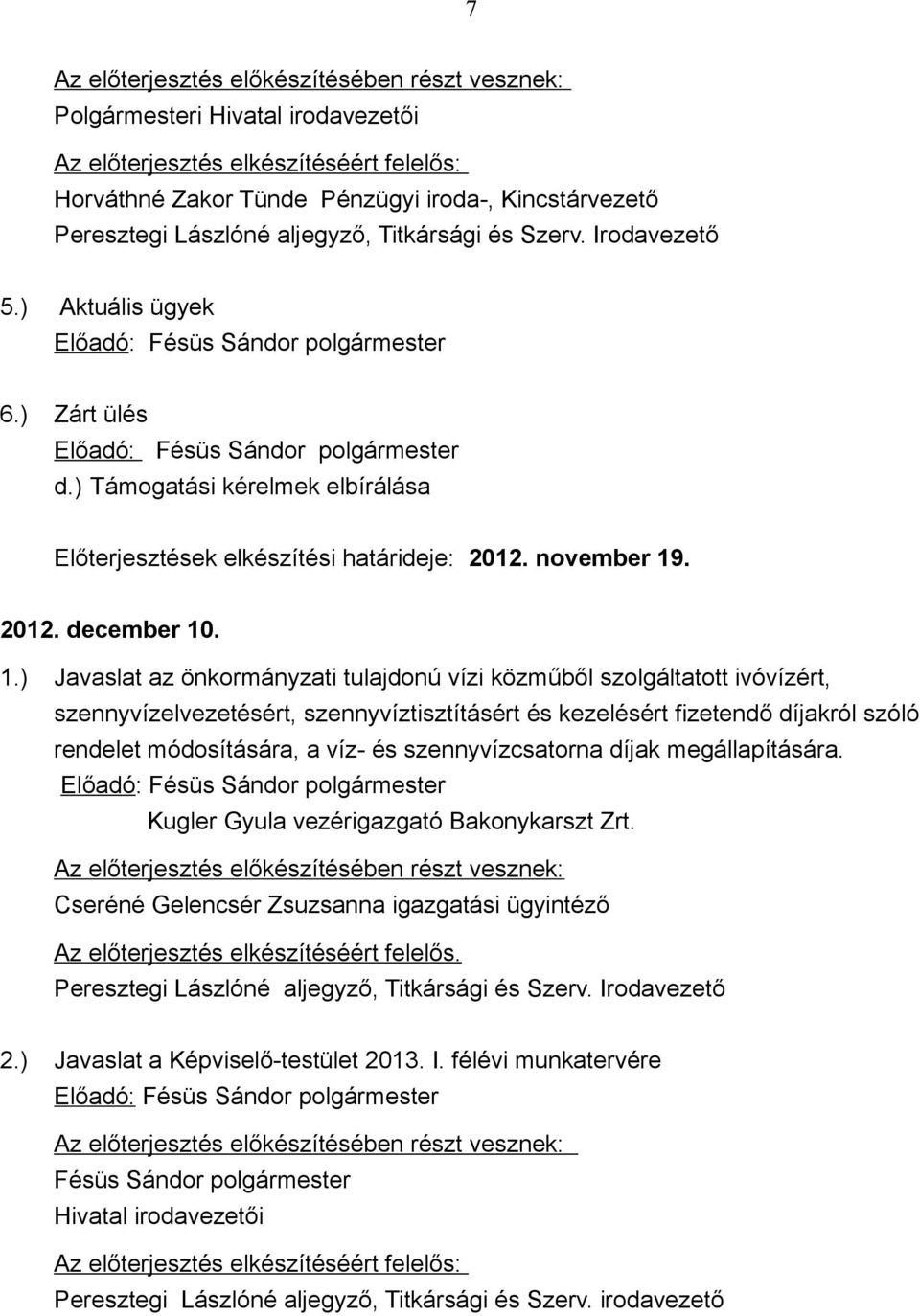 ) Támogatási kérelmek elbírálása Előterjesztések elkészítési határideje: 2012. november 19