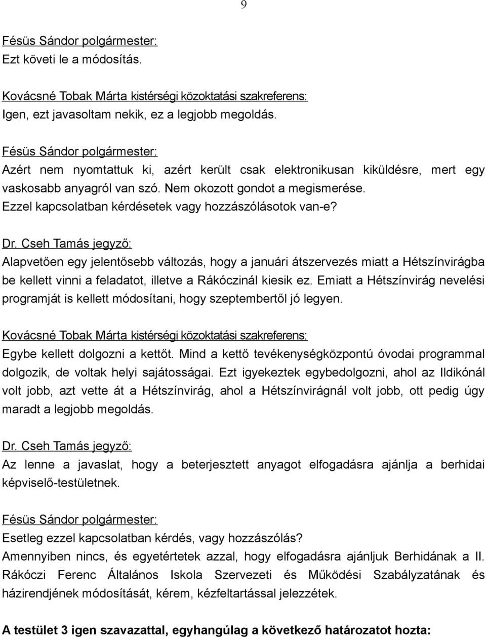 Alapvetően egy jelentősebb változás, hogy a januári átszervezés miatt a Hétszínvirágba be kellett vinni a feladatot, illetve a Rákóczinál kiesik ez.