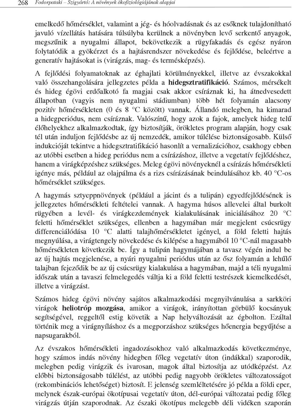 hajtásokat is (virágzás, mag- és termésképzés). A fejlődési folyamatoknak az éghajlati körülményekkel, illetve az évszakokkal való összehangolására jellegzetes példa a hidegsztratifikáció.