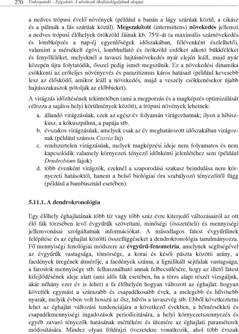 75%-át (a maximális szárnövekedés és lombképzés a nap-éj egyenlőségek időszakában, félévenként észlelhető), valamint a mérsékelt égövi, lombhullató és örökzöld erdőket alkotó bükkféléket és