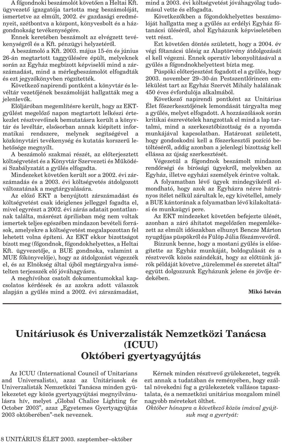 2003. május 15-én és június 26-án megtartott taggyûlésére épült, melyeknek során az Egyház megbízott képviselõi mind a zárszámadást, mind a mérlegbeszámolót elfogadták és ezt jegyzõkönyvben