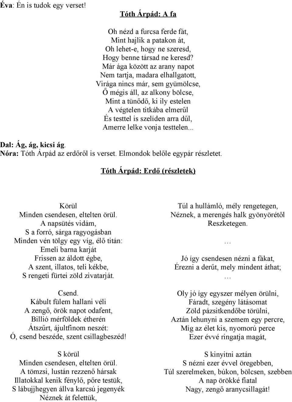 szelíden arra dűl, Amerre lelke vonja testtelen... Dal: Ág, ág, kicsi ág. Nóra: Tóth Árpád az erdőről is verset. Elmondok belőle egypár részletet.