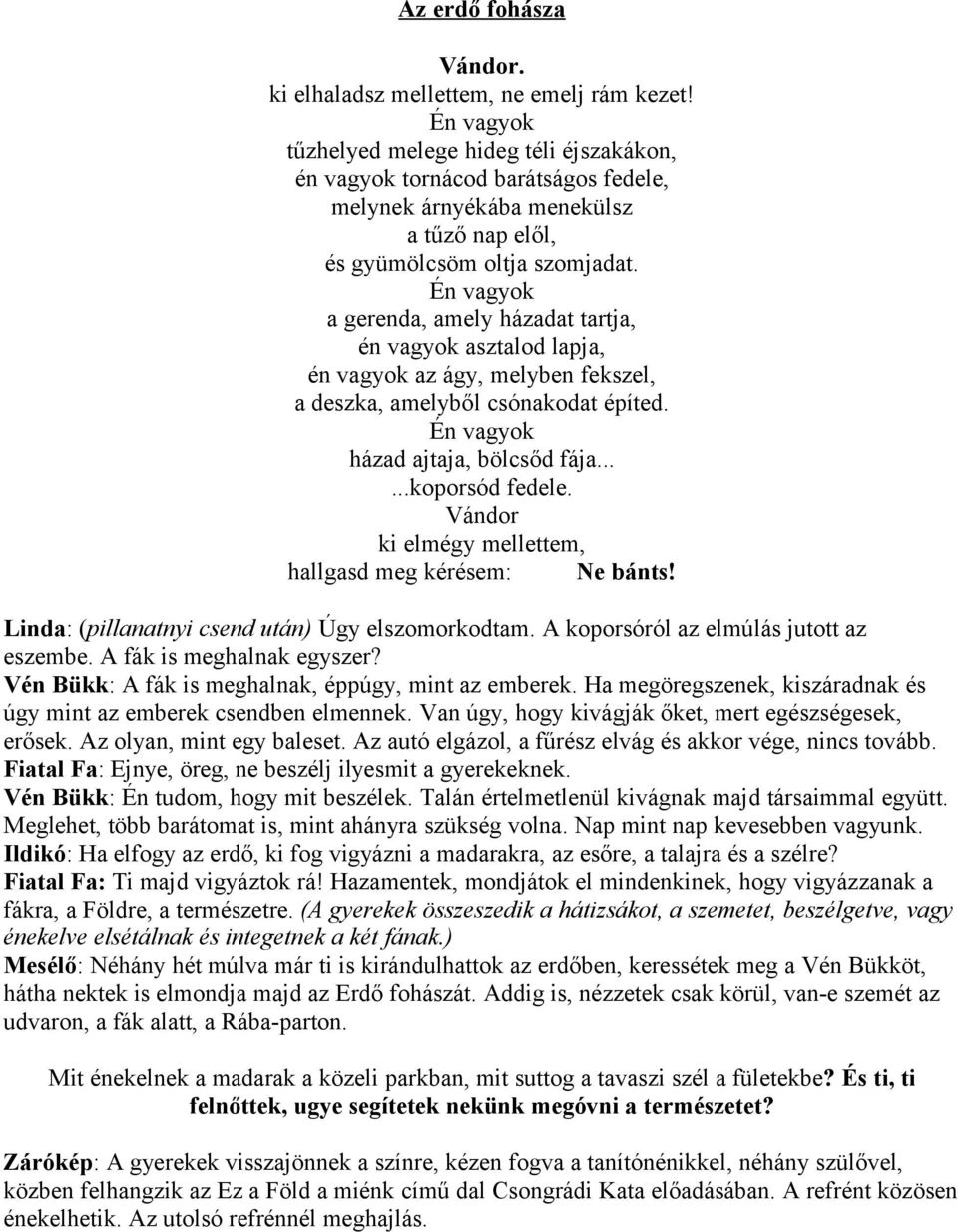 Én vagyok a gerenda, amely házadat tartja, én vagyok asztalod lapja, én vagyok az ágy, melyben fekszel, a deszka, amelyből csónakodat építed. Én vagyok házad ajtaja, bölcsőd fája......koporsód fedele.