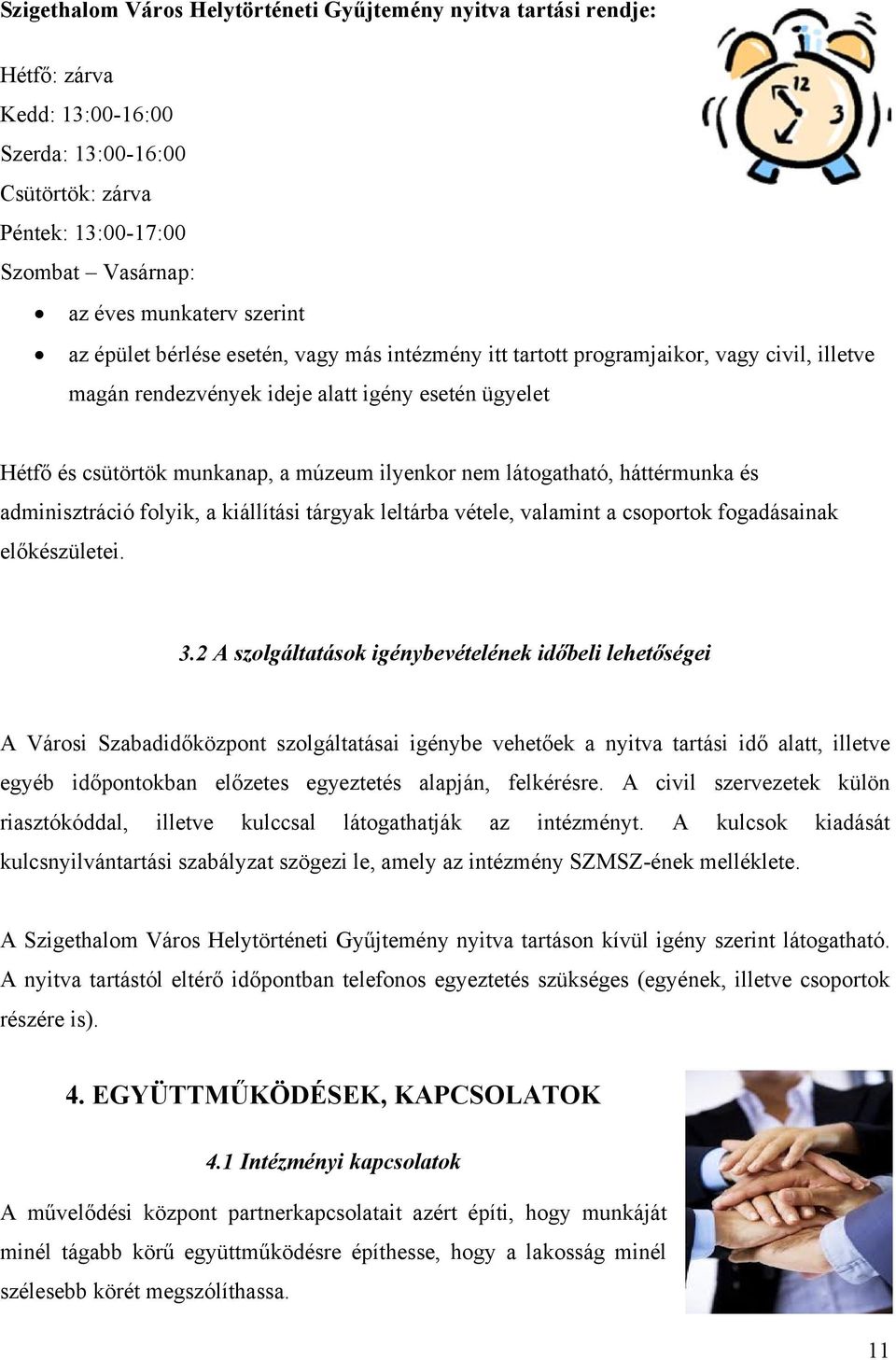 látogatható, háttérmunka és adminisztráció folyik, a kiállítási tárgyak leltárba vétele, valamint a csoportok fogadásainak előkészületei. 3.