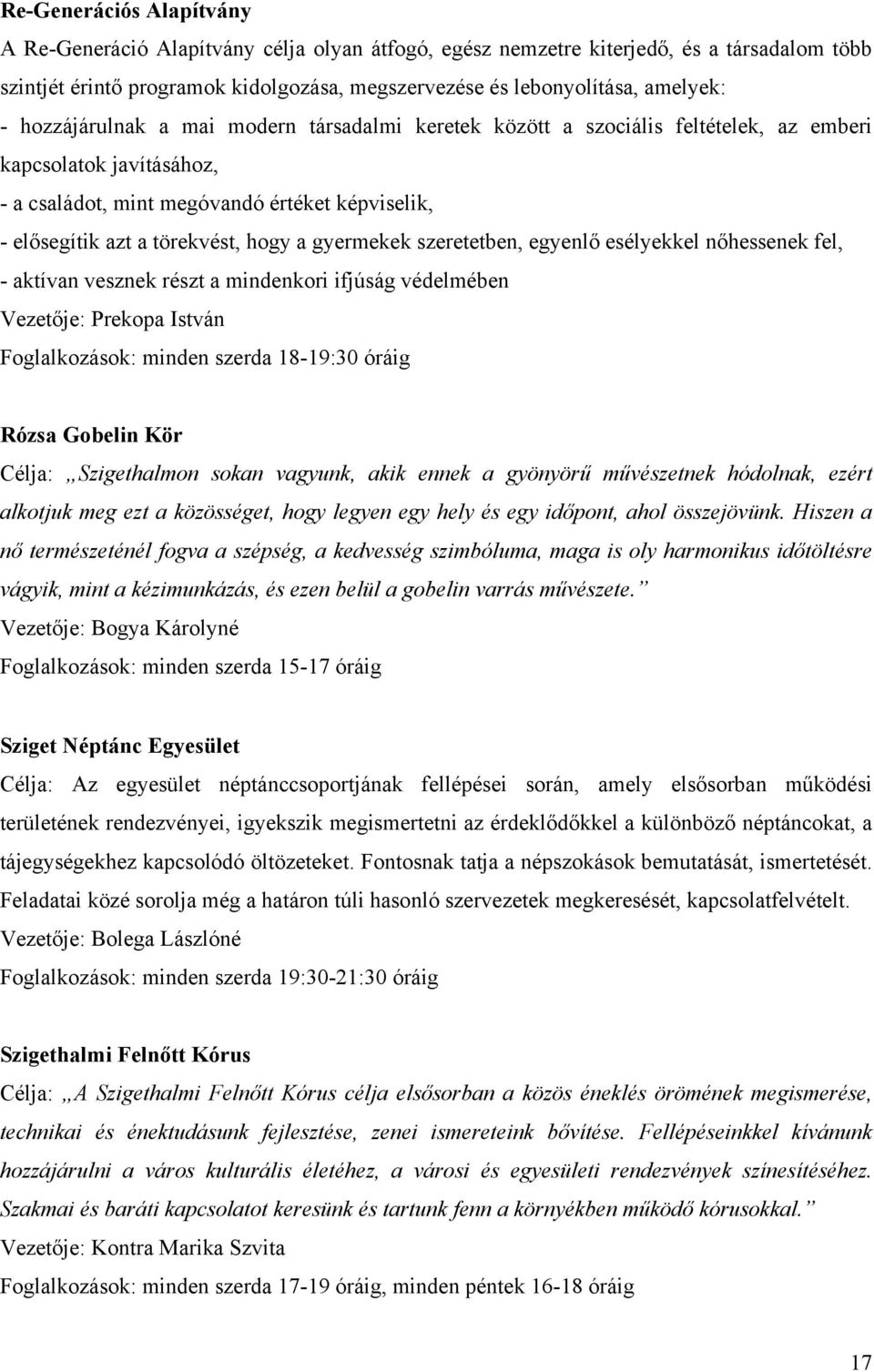 gyermekek szeretetben, egyenlő esélyekkel nőhessenek fel, - aktívan vesznek részt a mindenkori ifjúság védelmében Vezetője: Prekopa István Foglalkozások: minden szerda 18-19:30 óráig Rózsa Gobelin