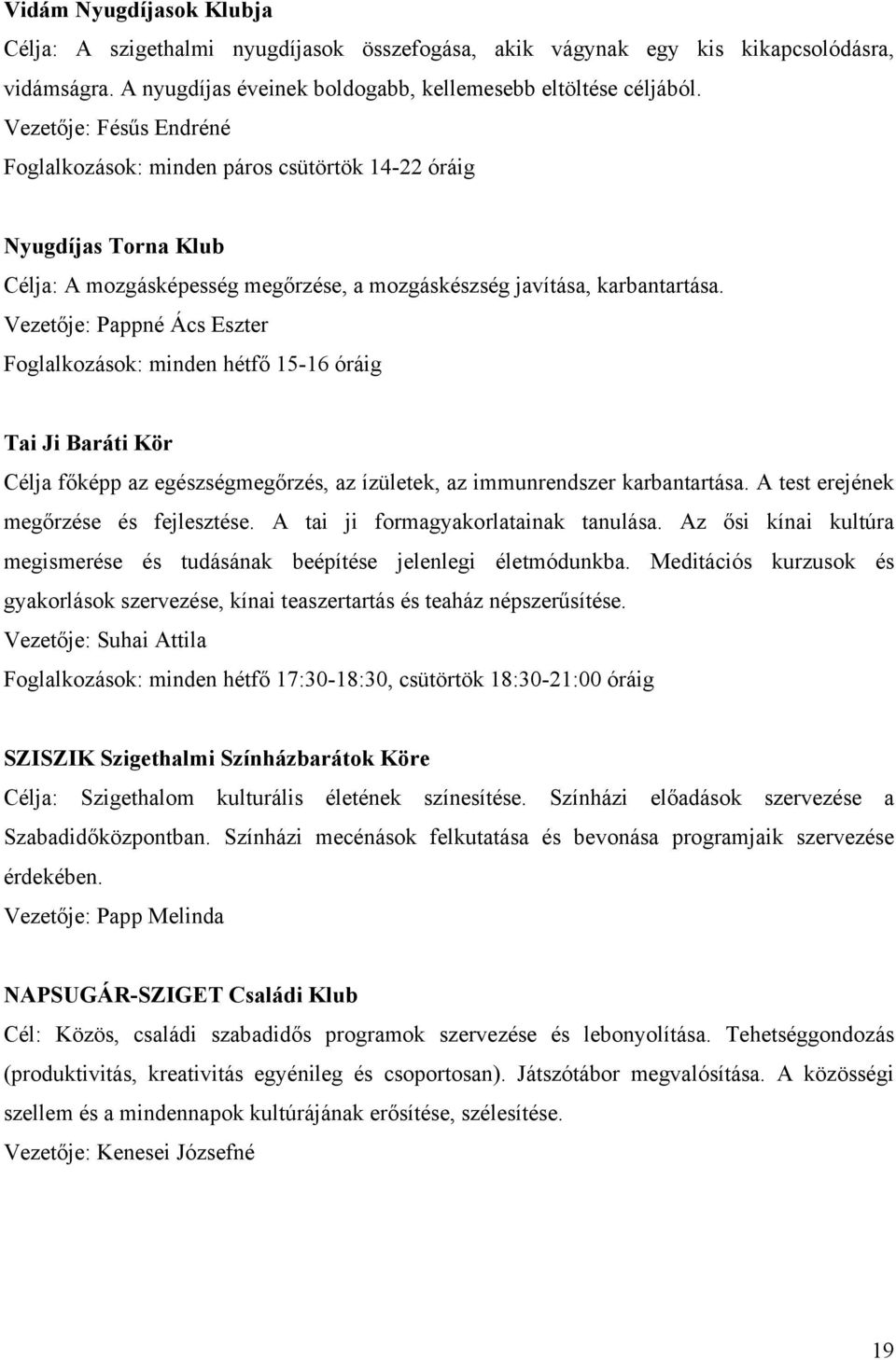 Vezetője: Pappné Ács Eszter Foglalkozások: minden hétfő 15-16 óráig Tai Ji Baráti Kör Célja főképp az egészségmegőrzés, az ízületek, az immunrendszer karbantartása.