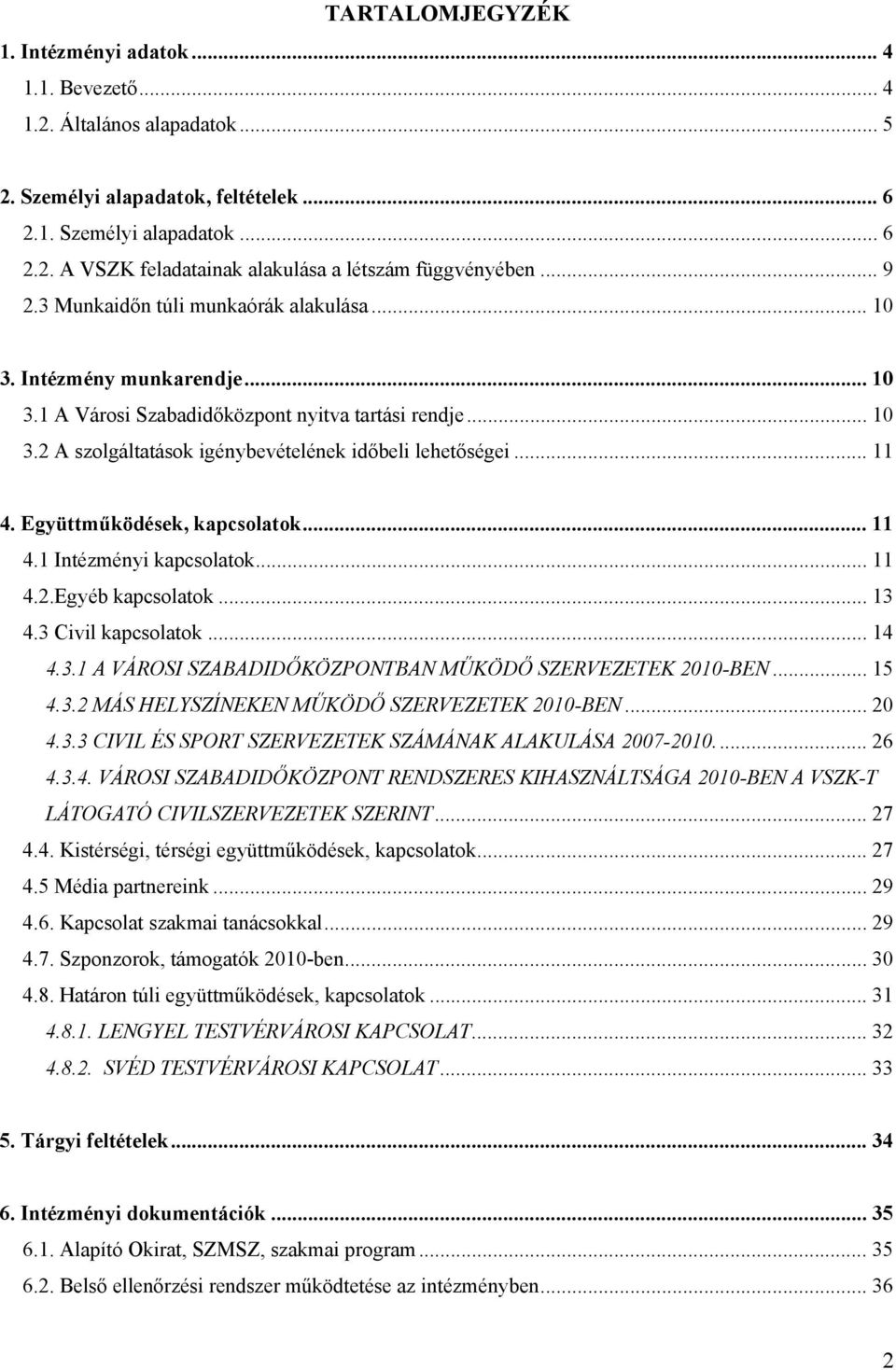 .. 11 4. Együttműködések, kapcsolatok... 11 4.1 Intézményi kapcsolatok... 11 4.2.Egyéb kapcsolatok... 13 4.3 Civil kapcsolatok... 14 4.3.1 A VÁROSI SZABADIDŐKÖZPONTBAN MŰKÖDŐ SZERVEZETEK 2010-BEN.