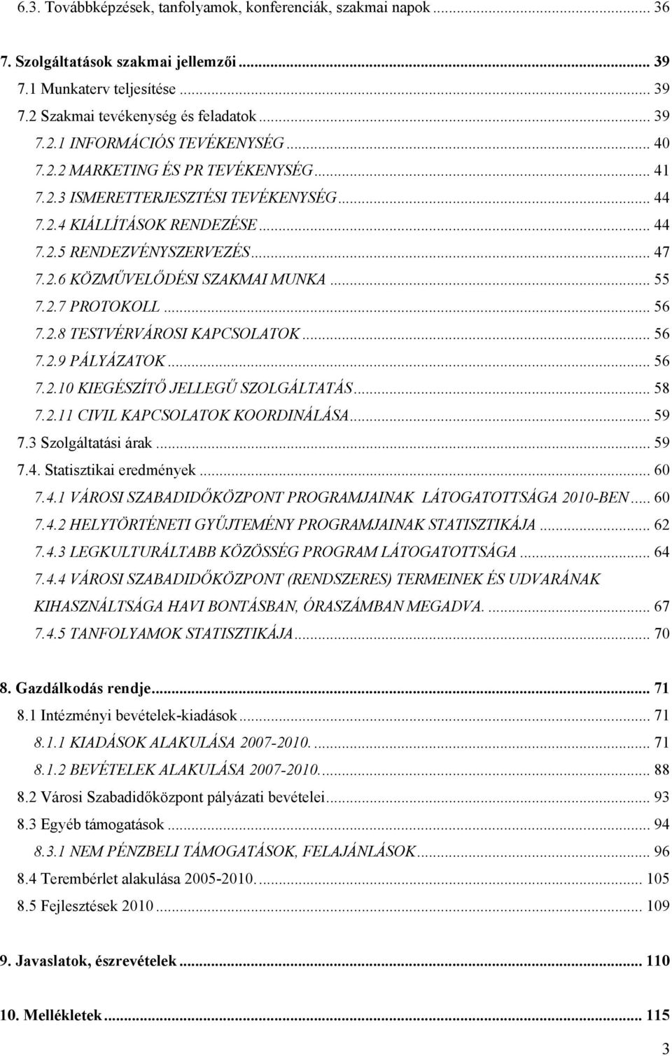 .. 56 7.2.8 TESTVÉRVÁROSI KAPCSOLATOK... 56 7.2.9 PÁLYÁZATOK... 56 7.2.10 KIEGÉSZÍTŐ JELLEGŰ SZOLGÁLTATÁS... 58 7.2.11 CIVIL KAPCSOLATOK KOORDINÁLÁSA... 59 7.3 Szolgáltatási árak... 59 7.4.