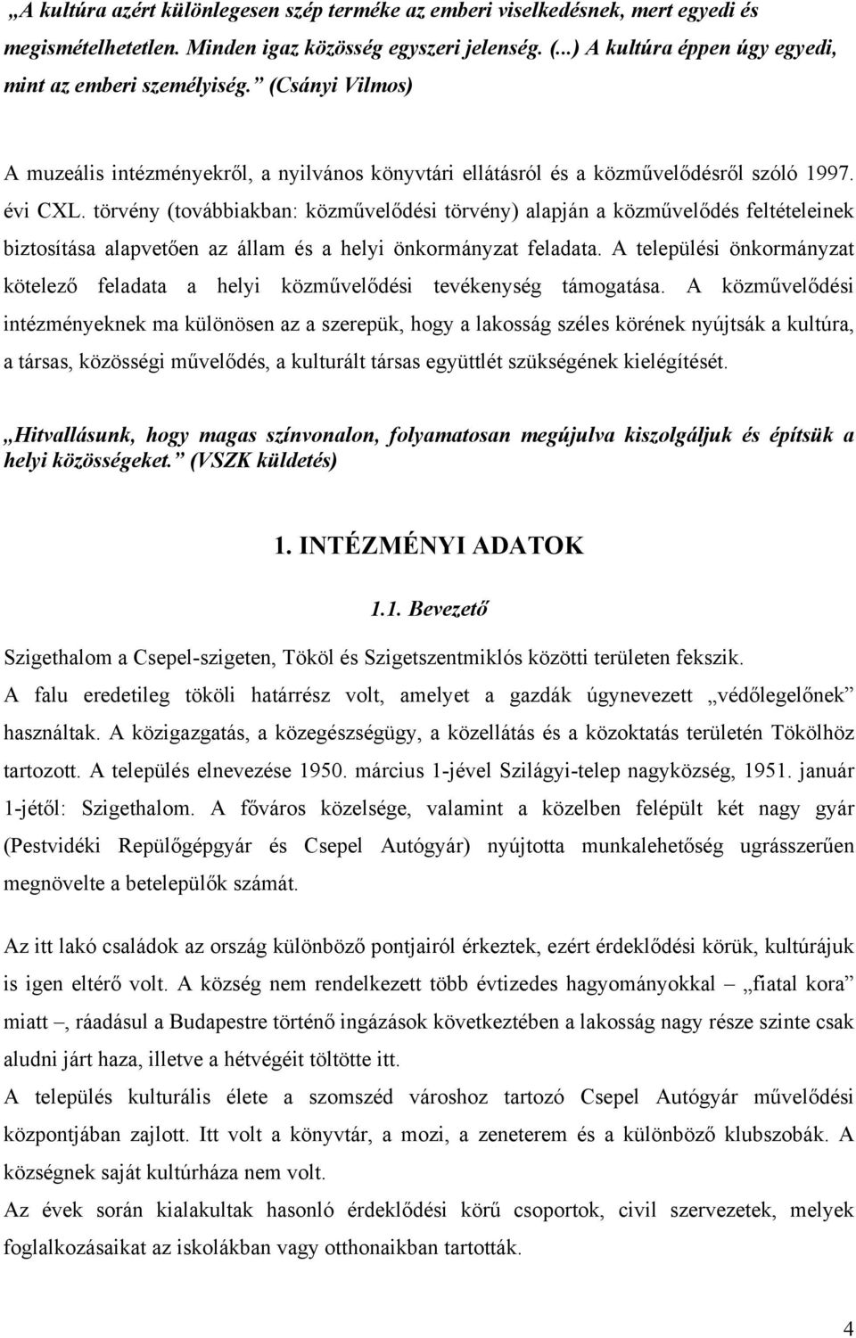 törvény (továbbiakban: közművelődési törvény) alapján a közművelődés feltételeinek biztosítása alapvetően az állam és a helyi önkormányzat feladata.