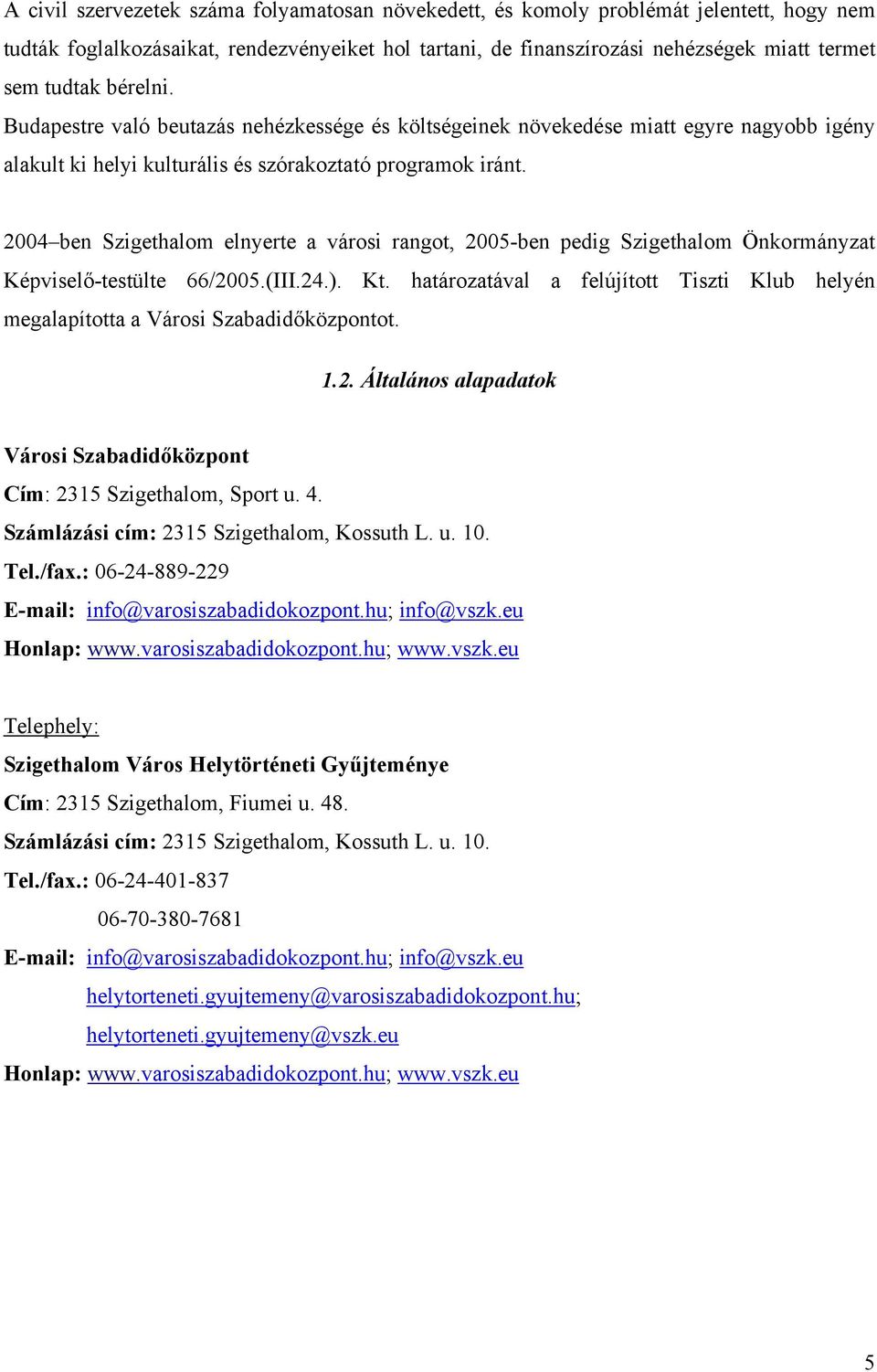 2004 ben Szigethalom elnyerte a városi rangot, 2005-ben pedig Szigethalom Önkormányzat Képviselő-testülte 66/2005.(III.24.). Kt.