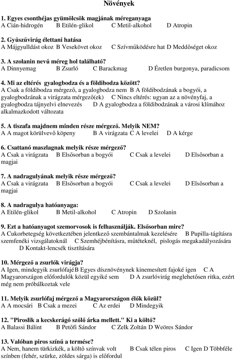 A Dinnyemag B Zsurló C Barackmag D Éretlen burgonya, paradicsom 4. Mi az eltérés gyalogbodza és a földibodza között?