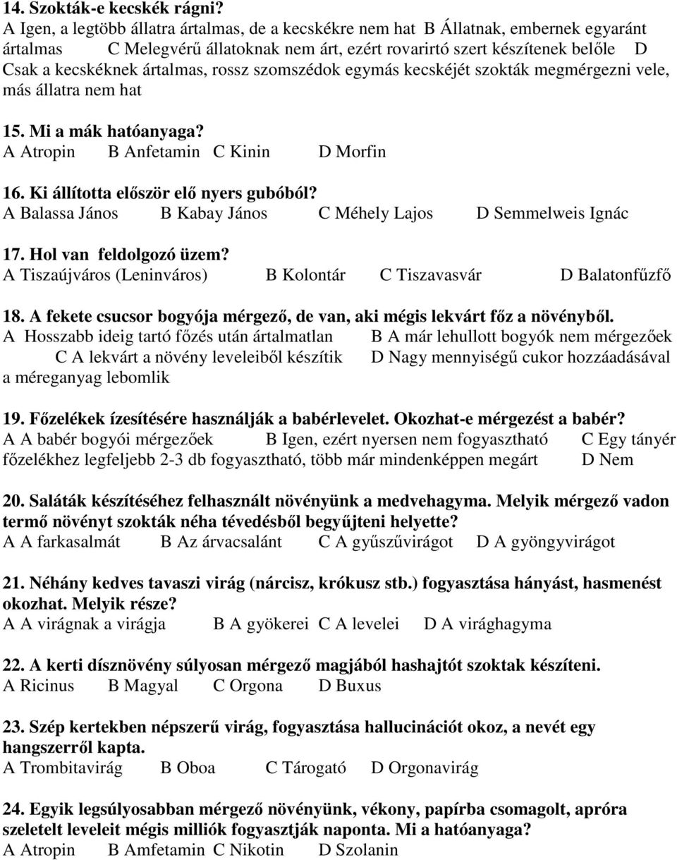 rossz szomszédok egymás kecskéjét szokták megmérgezni vele, más állatra nem hat 15. Mi a mák hatóanyaga? A Atropin B Anfetamin C Kinin D Morfin 16. Ki állította először elő nyers gubóból?