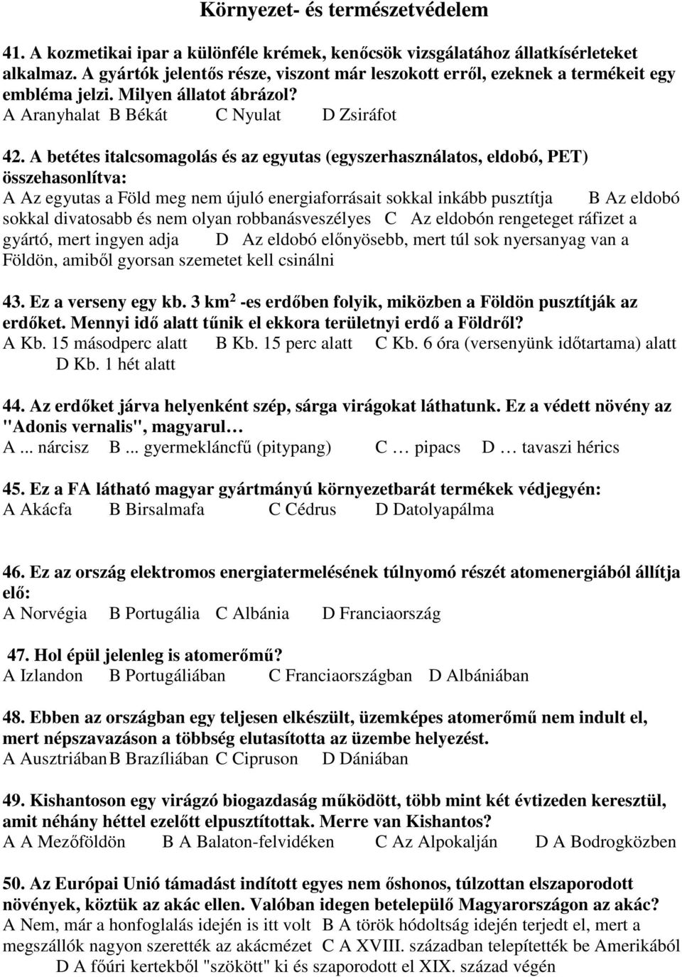 A betétes italcsomagolás és az egyutas (egyszerhasználatos, eldobó, PET) összehasonlítva: A Az egyutas a Föld meg nem újuló energiaforrásait sokkal inkább pusztítja B Az eldobó sokkal divatosabb és