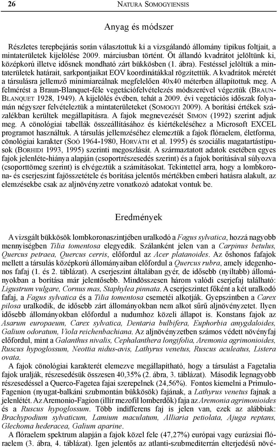 A kvadrátok méretét a társulásra jellemző minimiareálnak megfelelően 40x40 méterben állapítottuk meg.