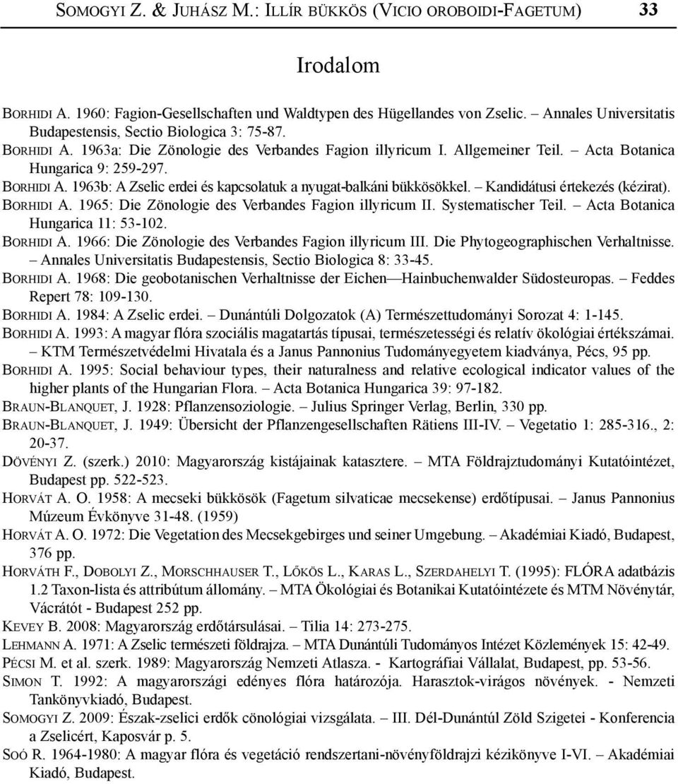 Kandidátusi értekezés (kézirat). Borhidi A. 1965: Die Zönologie des Verbandes Fagion illyricum II. Systematischer Teil. Acta Botanica Hungarica 11: 53-102. Borhidi A. 1966: Die Zönologie des Verbandes Fagion illyricum III.