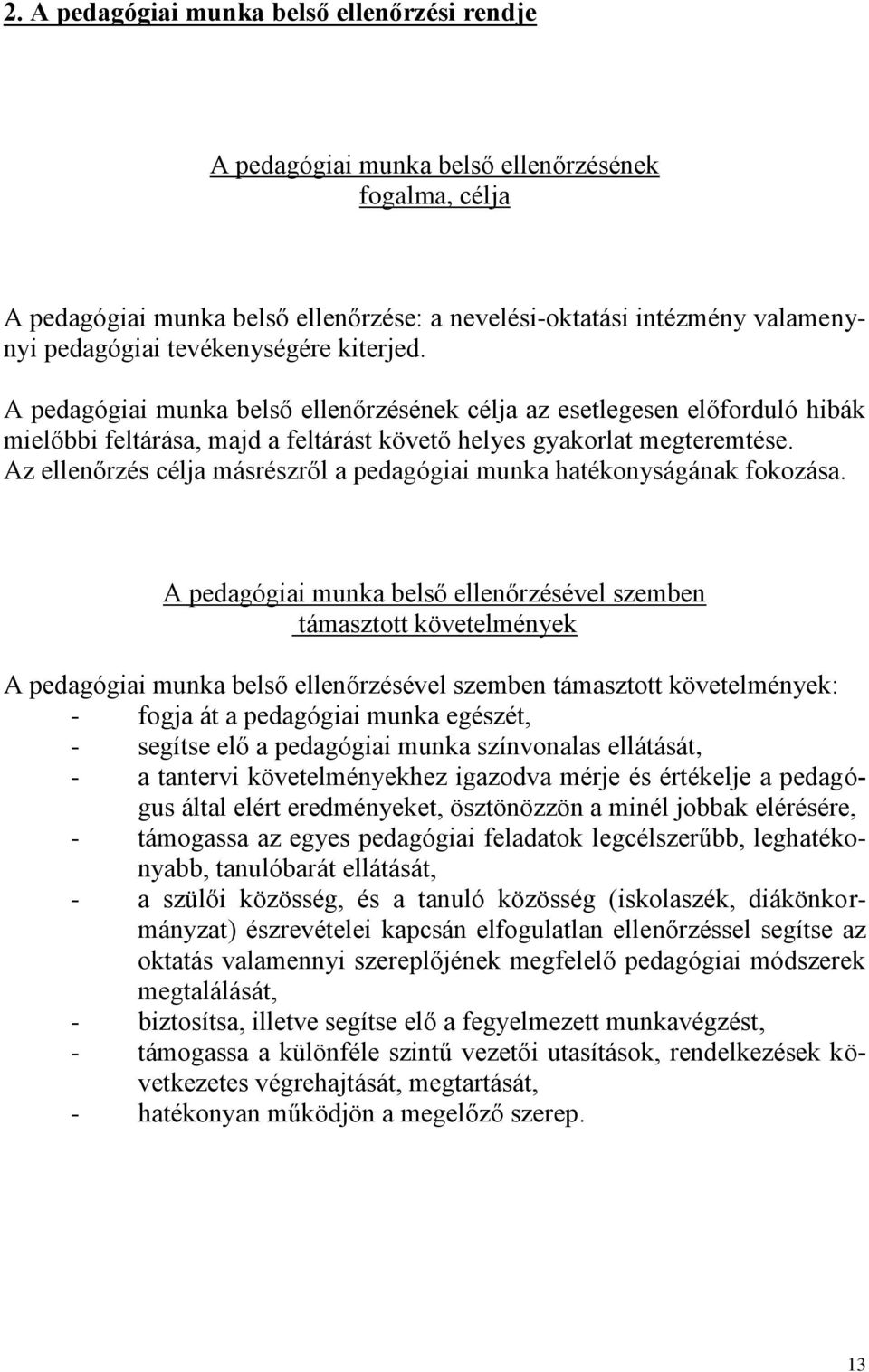 Az ellenőrzés célja másrészről a pedagógiai munka hatékonyságának fokozása.