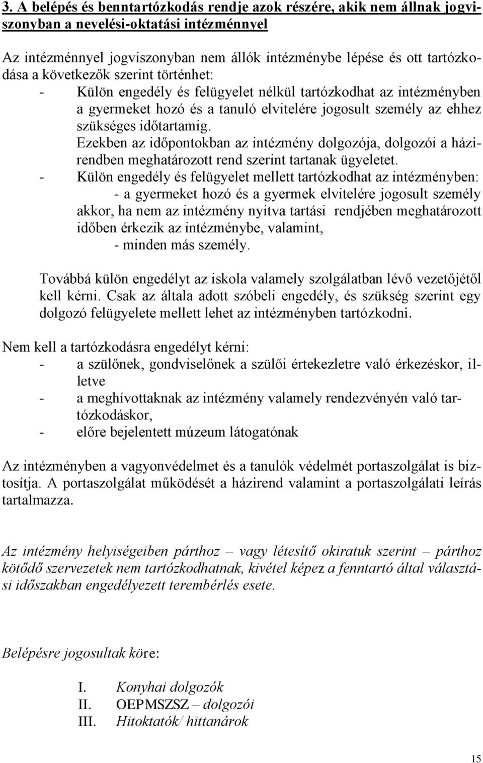 Ezekben az időpontokban az intézmény dolgozója, dolgozói a házirendben meghatározott rend szerint tartanak ügyeletet.