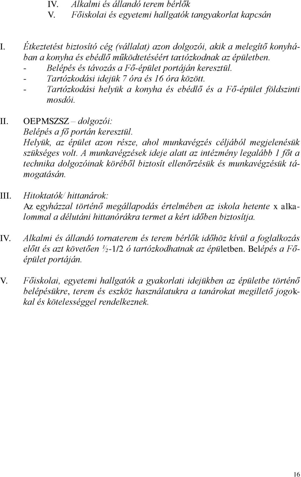 - Tartózkodási idejük 7 óra és 16 óra között. - Tartózkodási helyük a konyha és ebédlő és a Fő-épület földszinti mosdói. II. III. IV. OEPMSZSZ dolgozói: Belépés a fő portán keresztül.