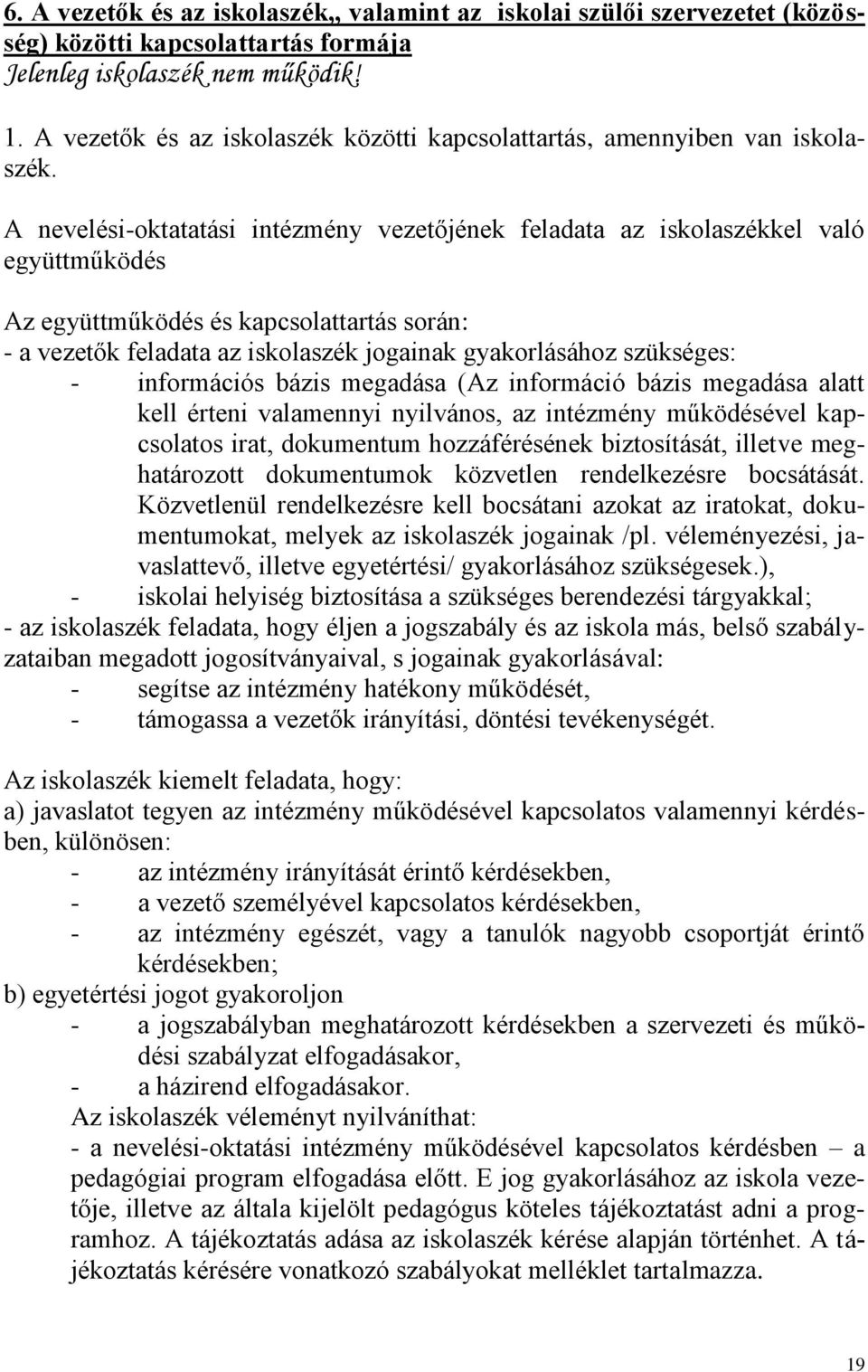 A nevelési-oktatatási intézmény vezetőjének feladata az iskolaszékkel való együttműködés Az együttműködés és kapcsolattartás során: - a vezetők feladata az iskolaszék jogainak gyakorlásához