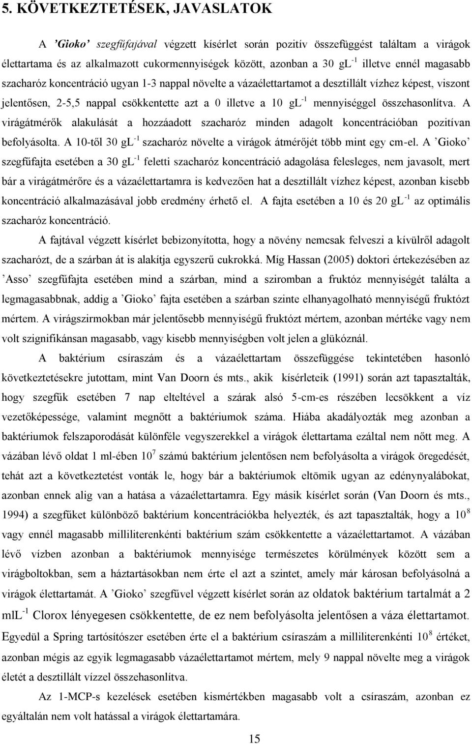 összehasonlítva. A virágátmérők alakulását a hozzáadott szacharóz minden adagolt koncentrációban pozitívan befolyásolta. A 10-től 30 gl -1 szacharóz növelte a virágok átmérőjét több mint egy cm-el.