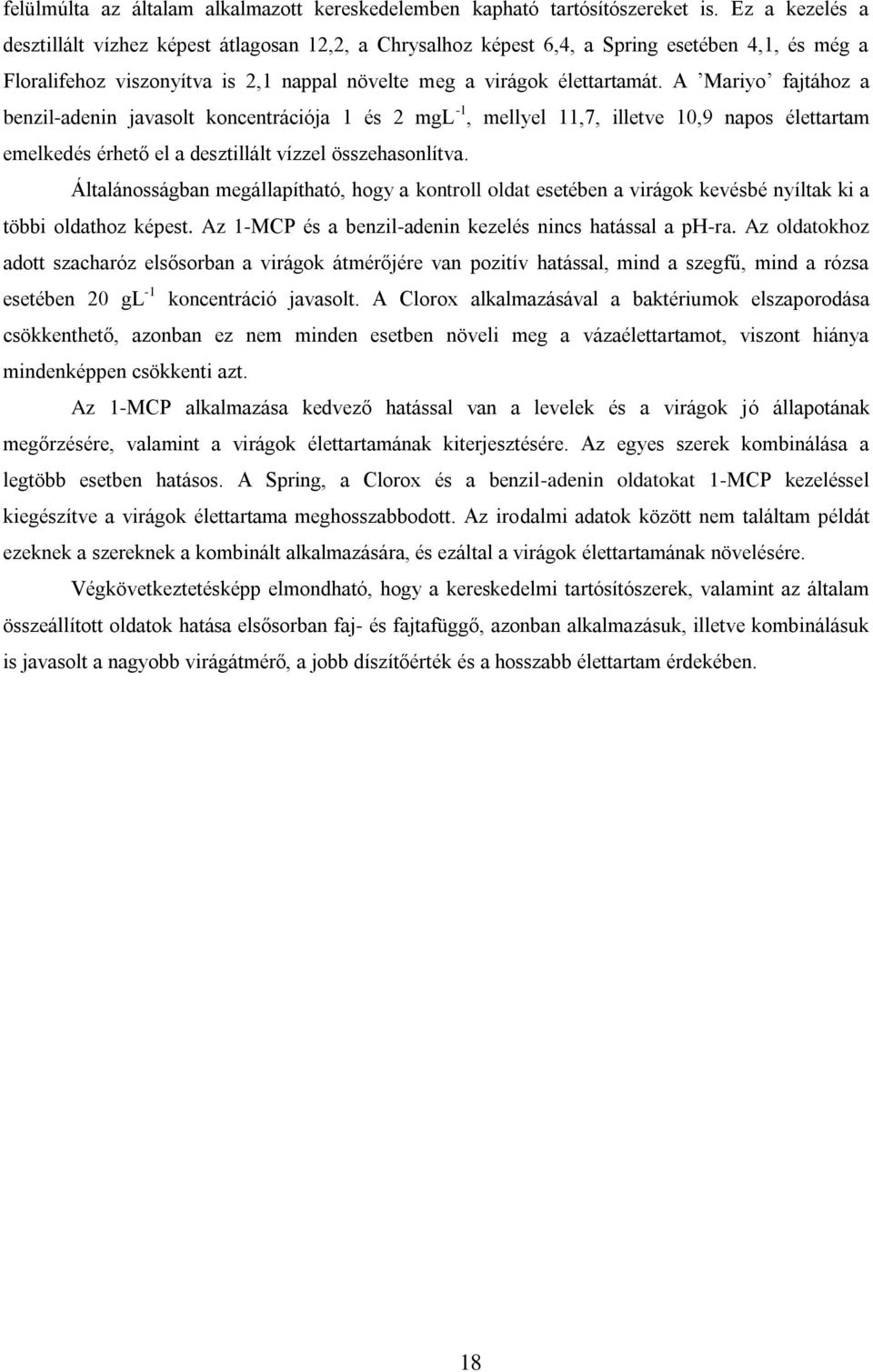 A Mariyo fajtához a benzil-adenin javasolt koncentrációja 1 és 2 mgl -1, mellyel 11,7, illetve 10,9 napos élettartam emelkedés érhető el a desztillált vízzel összehasonlítva.